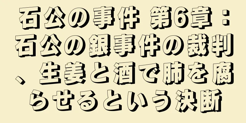 石公の事件 第6章：石公の銀事件の裁判、生姜と酒で肺を腐らせるという決断