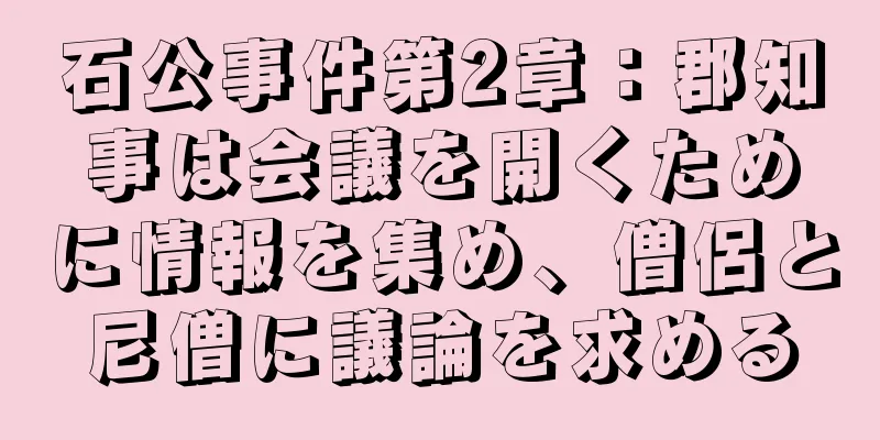 石公事件第2章：郡知事は会議を開くために情報を集め、僧侶と尼僧に議論を求める