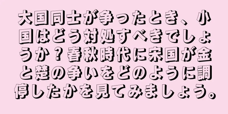 大国同士が争ったとき、小国はどう対処すべきでしょうか？春秋時代に宋国が金と楚の争いをどのように調停したかを見てみましょう。