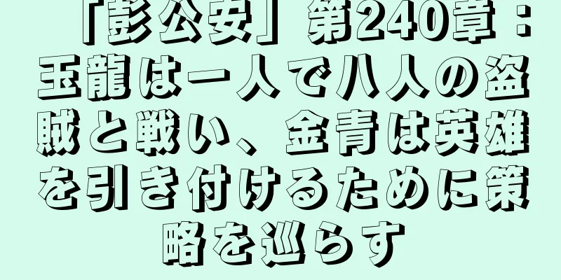 「彭公安」第240章：玉龍は一人で八人の盗賊と戦い、金青は英雄を引き付けるために策略を巡らす