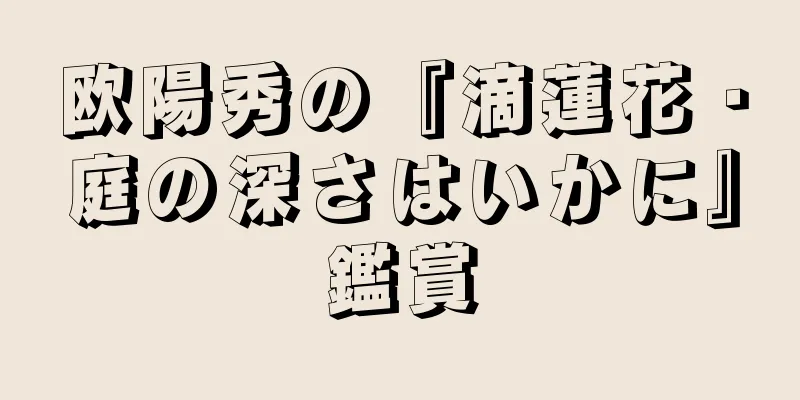 欧陽秀の『滴蓮花・庭の深さはいかに』鑑賞
