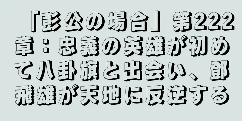 「彭公の場合」第222章：忠義の英雄が初めて八卦旗と出会い、鄧飛雄が天地に反逆する