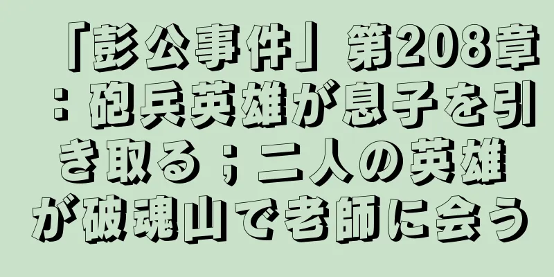 「彭公事件」第208章：砲兵英雄が息子を引き取る；二人の英雄が破魂山で老師に会う