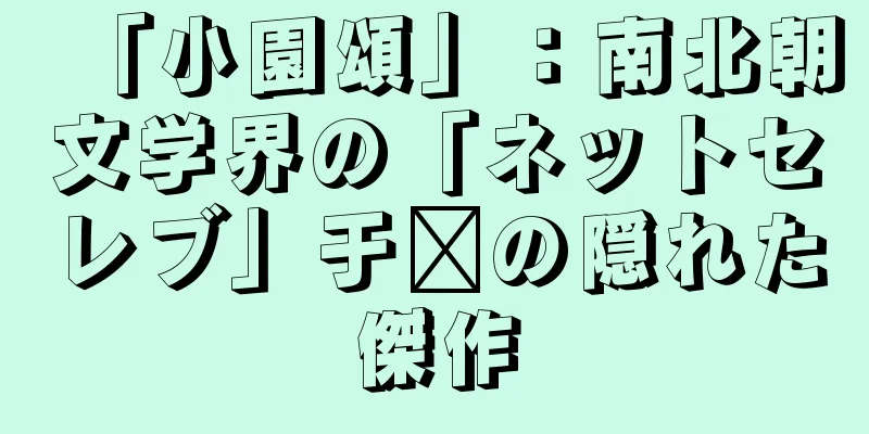 「小園頌」：南北朝文学界の「ネットセレブ」于鑫の隠れた傑作