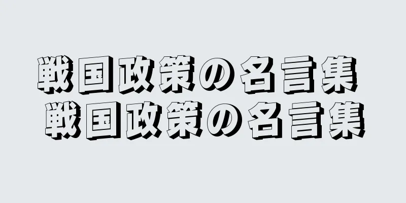 戦国政策の名言集 戦国政策の名言集