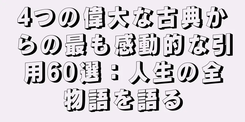 4つの偉大な古典からの最も感動的な引用60選：人生の全物語を語る