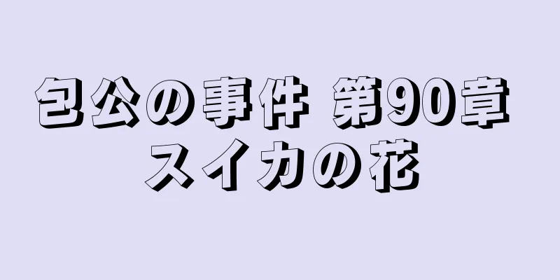 包公の事件 第90章 スイカの花