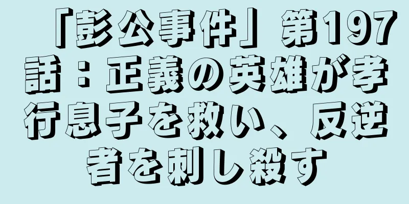 「彭公事件」第197話：正義の英雄が孝行息子を救い、反逆者を刺し殺す