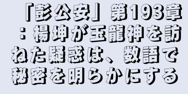 「彭公安」第193章：楊坤が玉龍神を訪ねた疑惑は、数語で秘密を明らかにする