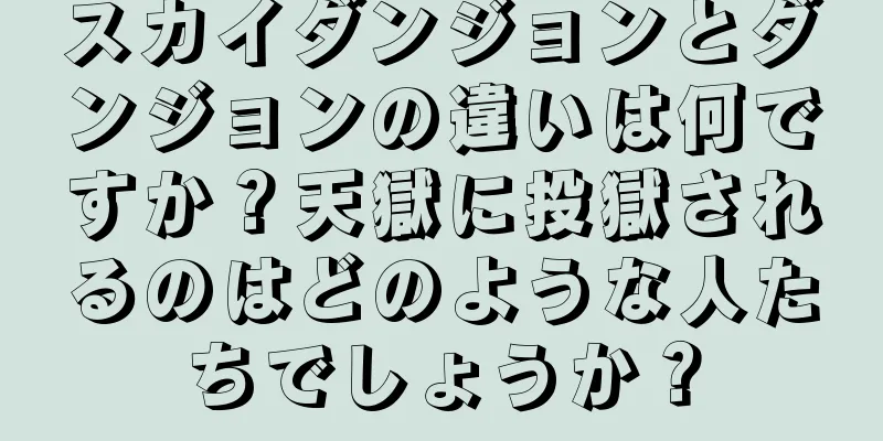 スカイダンジョンとダンジョンの違いは何ですか？天獄に投獄されるのはどのような人たちでしょうか？