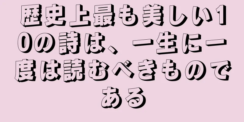 歴史上最も美しい10の詩は、一生に一度は読むべきものである