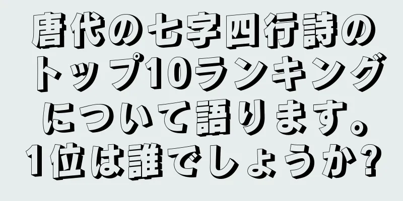 唐代の七字四行詩のトップ10ランキングについて語ります。1位は誰でしょうか?