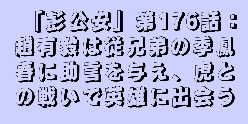 「彭公安」第176話：趙有毅は従兄弟の季鳳春に助言を与え、虎との戦いで英雄に出会う