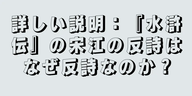 詳しい説明：『水滸伝』の宋江の反詩はなぜ反詩なのか？