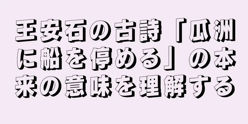 王安石の古詩「瓜洲に船を停める」の本来の意味を理解する