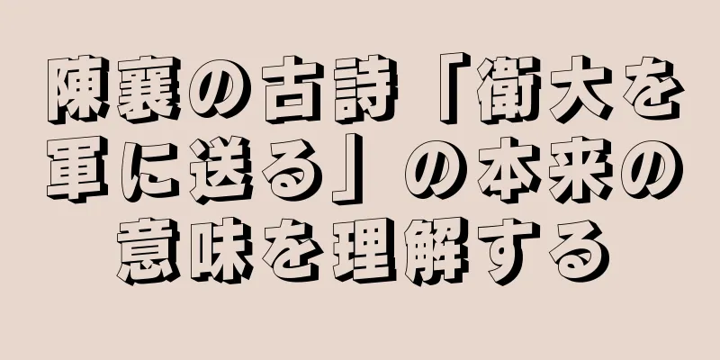 陳襄の古詩「衛大を軍に送る」の本来の意味を理解する