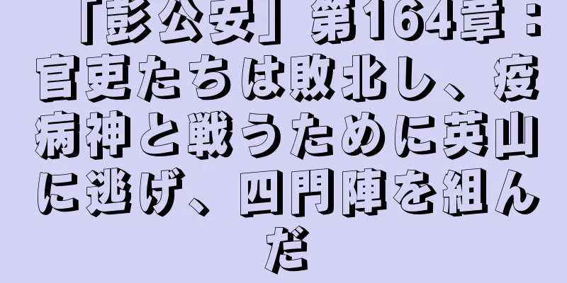 「彭公安」第164章：官吏たちは敗北し、疫病神と戦うために英山に逃げ、四門陣を組んだ