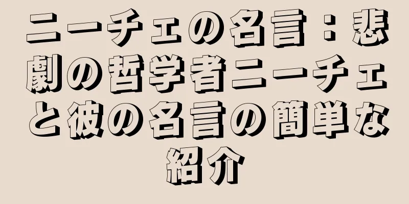 ニーチェの名言：悲劇の哲学者ニーチェと彼の名言の簡単な紹介