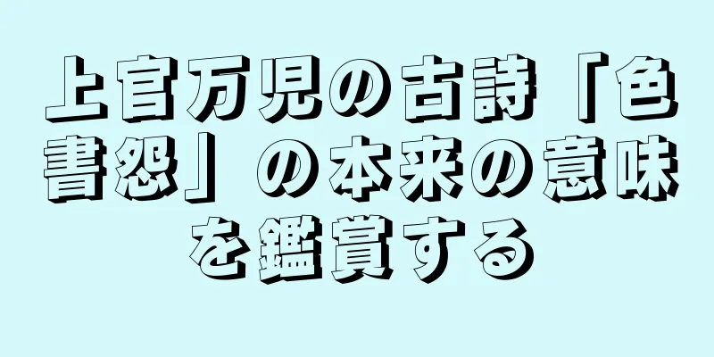 上官万児の古詩「色書怨」の本来の意味を鑑賞する