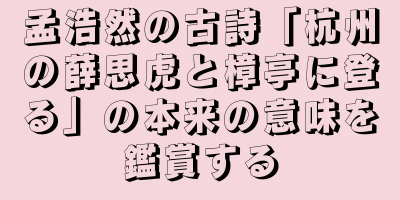 孟浩然の古詩「杭州の薛思虎と樟亭に登る」の本来の意味を鑑賞する