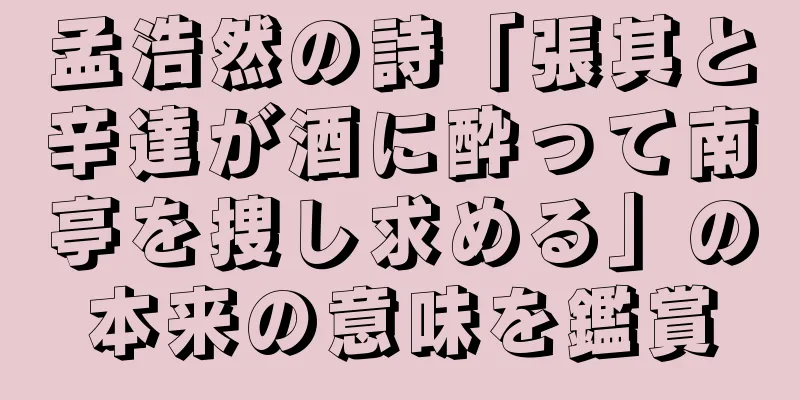 孟浩然の詩「張其と辛達が酒に酔って南亭を捜し求める」の本来の意味を鑑賞