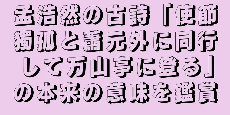 孟浩然の古詩「使節獨孤と蕭元外に同行して万山亭に登る」の本来の意味を鑑賞