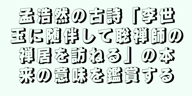 孟浩然の古詩「李世玉に随伴して聡禅師の禅居を訪ねる」の本来の意味を鑑賞する