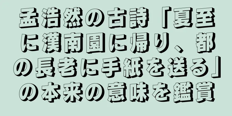 孟浩然の古詩「夏至に漢南園に帰り、都の長老に手紙を送る」の本来の意味を鑑賞