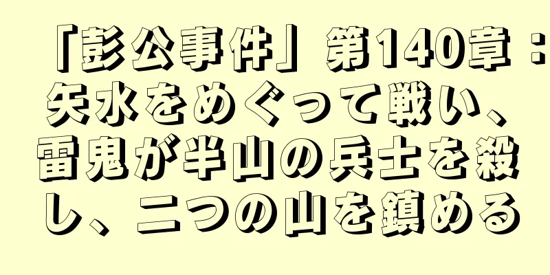 「彭公事件」第140章：矢水をめぐって戦い、雷鬼が半山の兵士を殺し、二つの山を鎮める