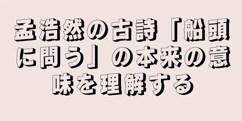 孟浩然の古詩「船頭に問う」の本来の意味を理解する