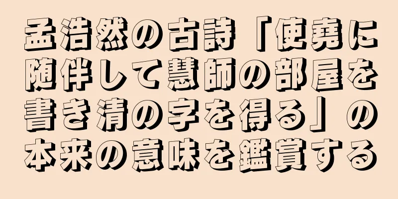 孟浩然の古詩「使堯に随伴して慧師の部屋を書き清の字を得る」の本来の意味を鑑賞する