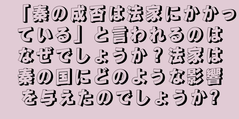 「秦の成否は法家にかかっている」と言われるのはなぜでしょうか？法家は秦の国にどのような影響を与えたのでしょうか?