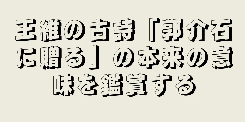 王維の古詩「郭介石に贈る」の本来の意味を鑑賞する