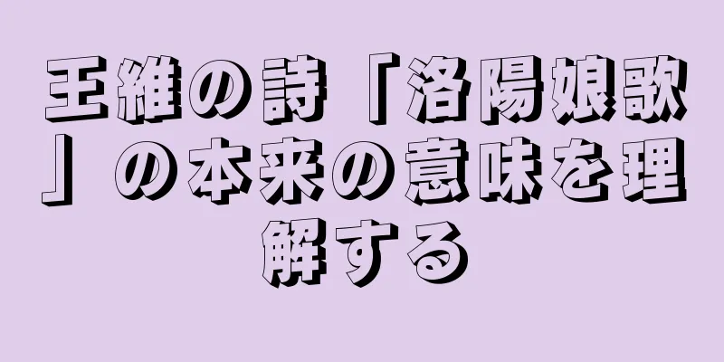 王維の詩「洛陽娘歌」の本来の意味を理解する
