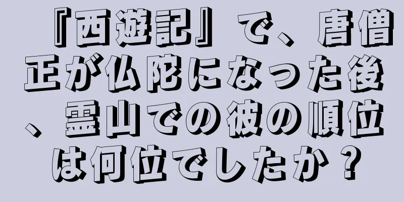 『西遊記』で、唐僧正が仏陀になった後、霊山での彼の順位は何位でしたか？