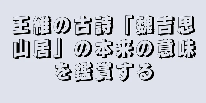王維の古詩「魏吉思山居」の本来の意味を鑑賞する