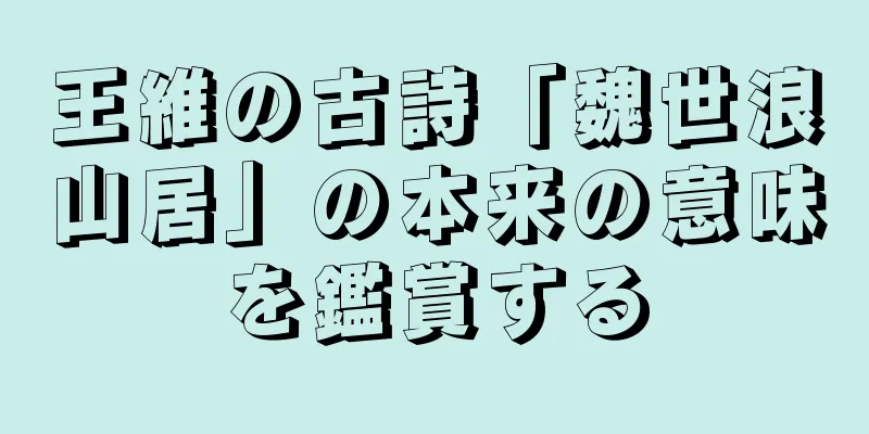 王維の古詩「魏世浪山居」の本来の意味を鑑賞する