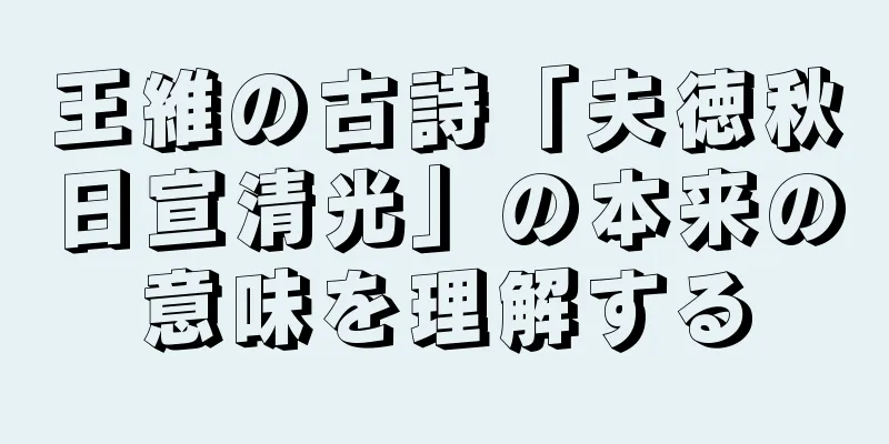 王維の古詩「夫徳秋日宣清光」の本来の意味を理解する