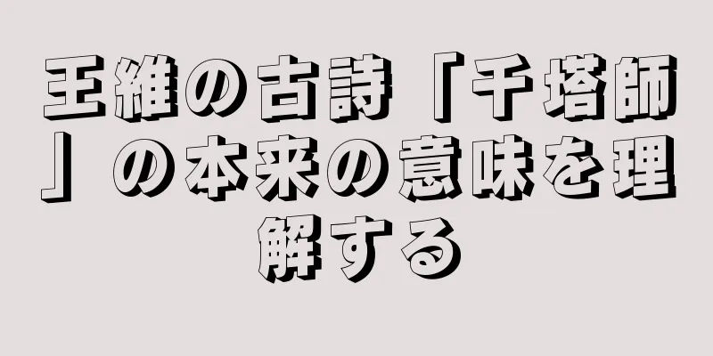王維の古詩「千塔師」の本来の意味を理解する