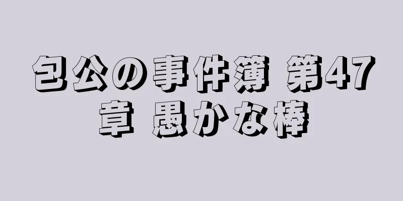 包公の事件簿 第47章 愚かな棒