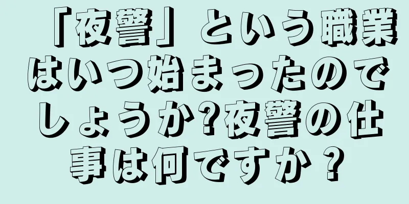 「夜警」という職業はいつ始まったのでしょうか?夜警の仕事は何ですか？