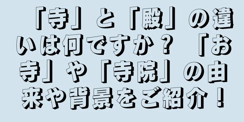 「寺」と「殿」の違いは何ですか？ 「お寺」や「寺院」の由来や背景をご紹介！