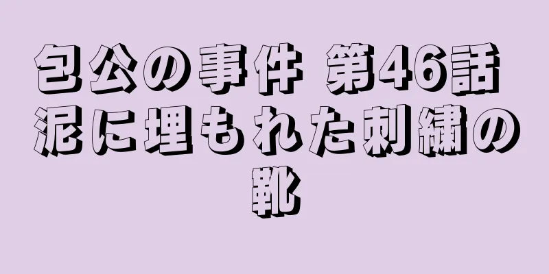 包公の事件 第46話 泥に埋もれた刺繍の靴