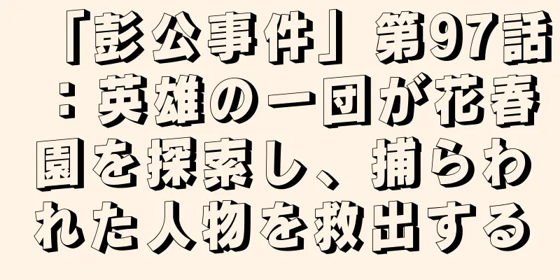 「彭公事件」第97話：英雄の一団が花春園を探索し、捕らわれた人物を救出する