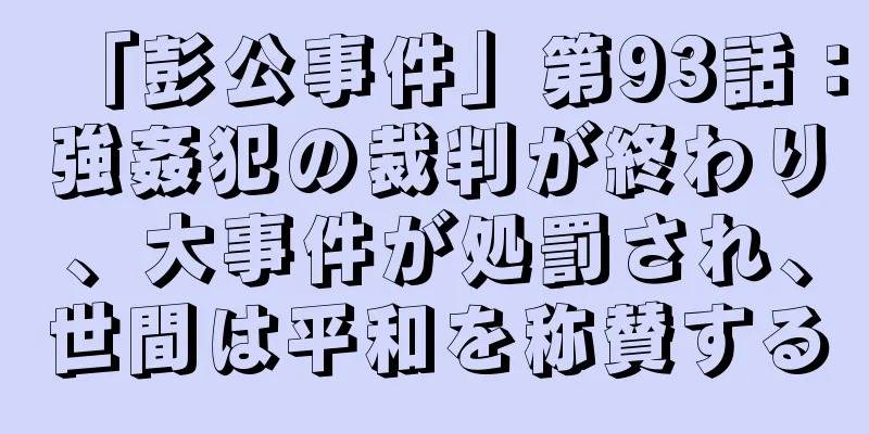 「彭公事件」第93話：強姦犯の裁判が終わり、大事件が処罰され、世間は平和を称賛する