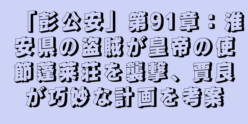 「彭公安」第91章：淮安県の盗賊が皇帝の使節蓬莱荘を襲撃、賈良が巧妙な計画を考案