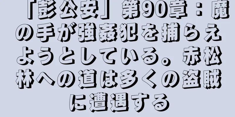「彭公安」第90章：魔の手が強姦犯を捕らえようとしている。赤松林への道は多くの盗賊に遭遇する