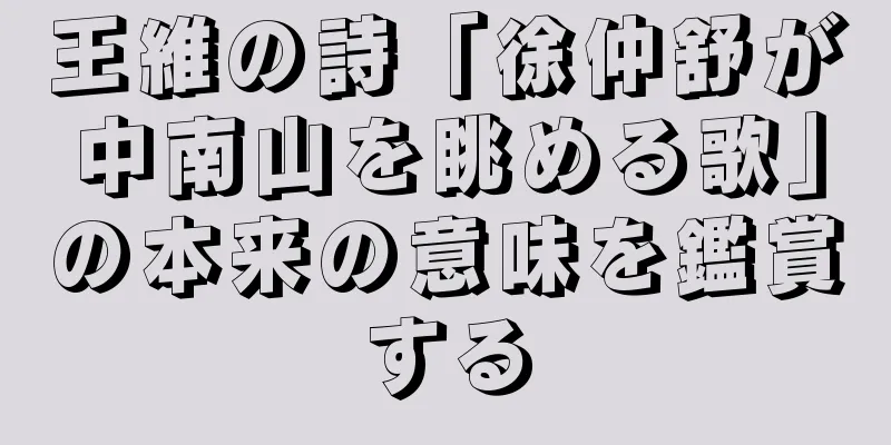 王維の詩「徐仲舒が中南山を眺める歌」の本来の意味を鑑賞する