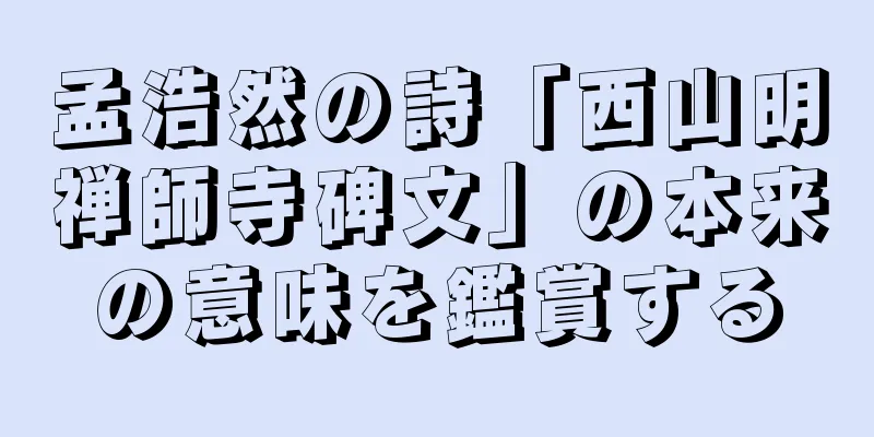 孟浩然の詩「西山明禅師寺碑文」の本来の意味を鑑賞する