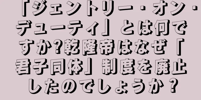 「ジェントリー・オン・デューティ」とは何ですか?乾隆帝はなぜ「君子同体」制度を廃止したのでしょうか？